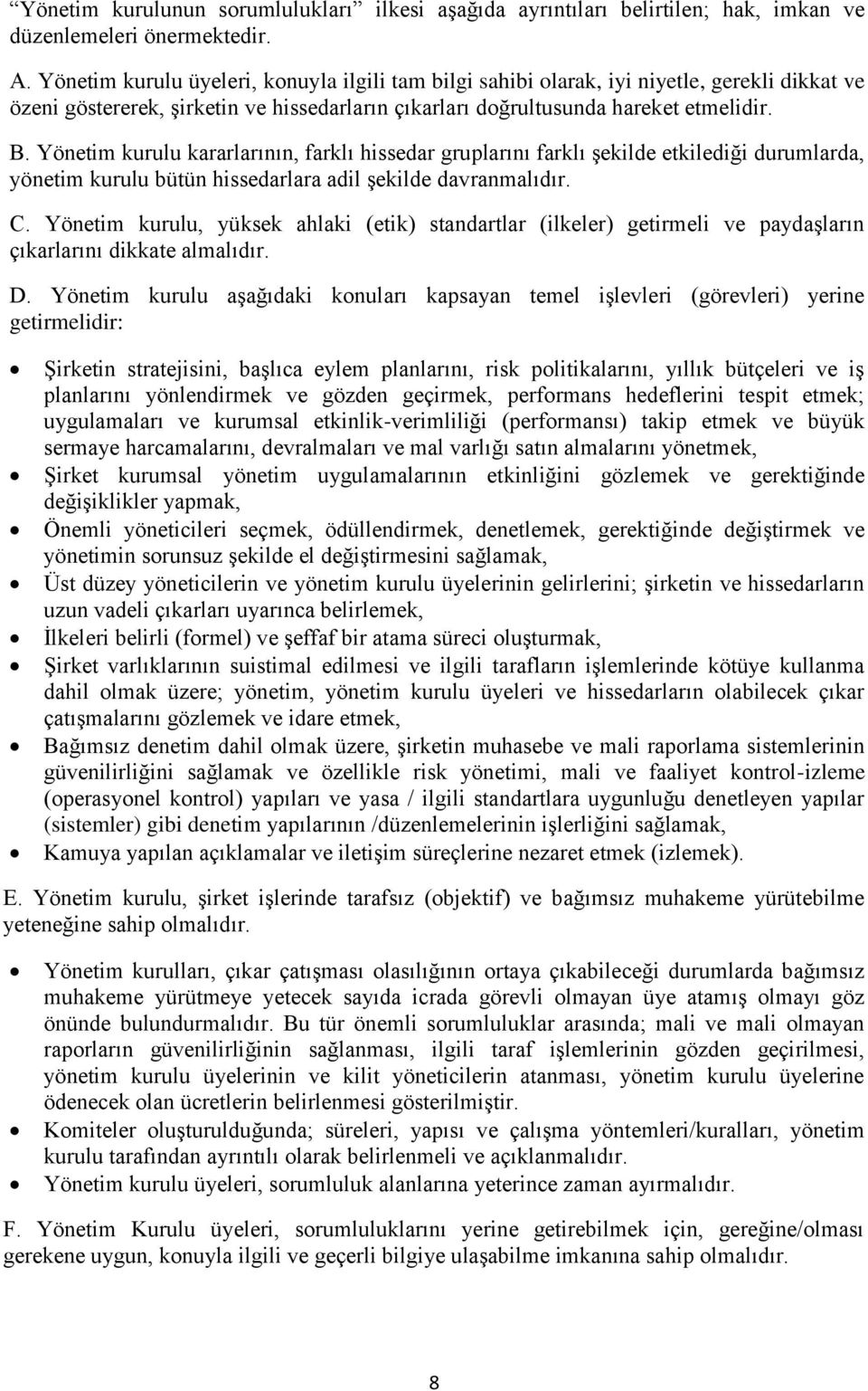 Yönetim kurulu kararlarının, farklı hissedar gruplarını farklı şekilde etkilediği durumlarda, yönetim kurulu bütün hissedarlara adil şekilde davranmalıdır. C.