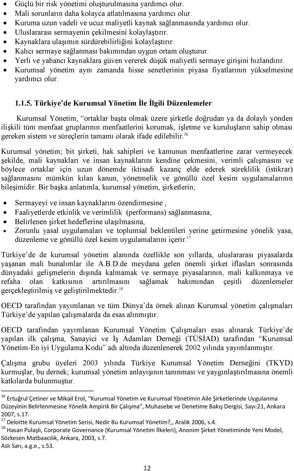 Yerli ve yabancı kaynaklara güven vererek düşük maliyetli sermaye girişini hızlandırır. Kurumsal yönetim aynı zamanda hisse senetlerinin piyasa fiyatlarının yükselmesine yardımcı olur. 1.1.5.