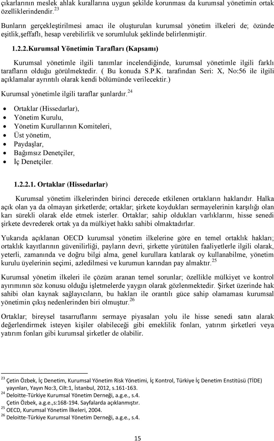 ( Bu konuda S.P.K. tarafından Seri: X, No:56 ile ilgili açıklamalar ayrıntılı olarak kendi bölümünde verilecektir.) Kurumsal yönetimle ilgili taraflar şunlardır.