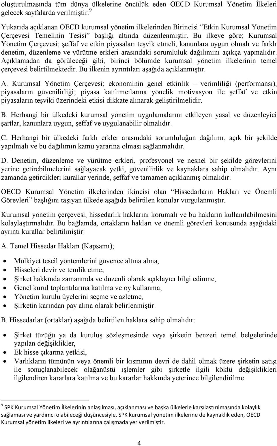 Bu ilkeye göre; Kurumsal Yönetim Çerçevesi; şeffaf ve etkin piyasaları teşvik etmeli, kanunlara uygun olmalı ve farklı denetim, düzenleme ve yürütme erkleri arasındaki sorumluluk dağılımını açıkça