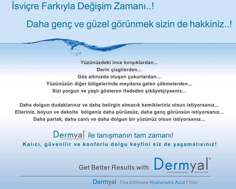 .. Daha dolgun dudaklarınız ve daha belirgin elmacık kemikleriniz olsun istiyorsanız... Elleriniz, boyun ve dekolte bölgeniz daha pürüzsüz, daha genç görünsün istiyorsanız.