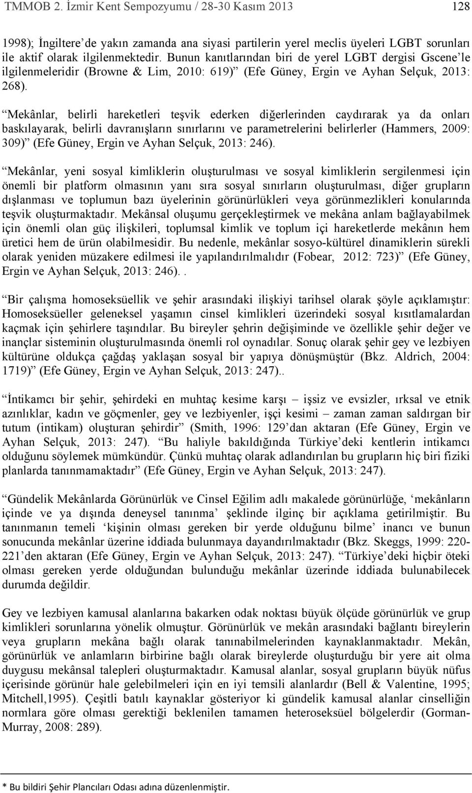 Mekânlar, belirli hareketleri teşvik ederken diğerlerinden caydırarak ya da onları baskılayarak, belirli davranışların sınırlarını ve parametrelerini belirlerler (Hammers, 2009: 309) (Efe Güney,