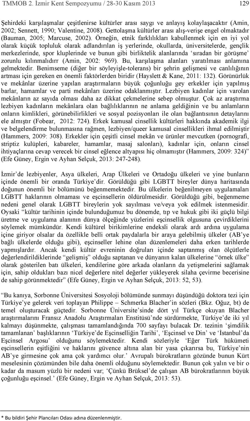 Örneğin, etnik farklılıkları kabullenmek için en iyi yol olarak küçük topluluk olarak adlandırılan iş yerlerinde, okullarda, üniversitelerde, gençlik merkezlerinde, spor kluplerinde ve bunun gibi