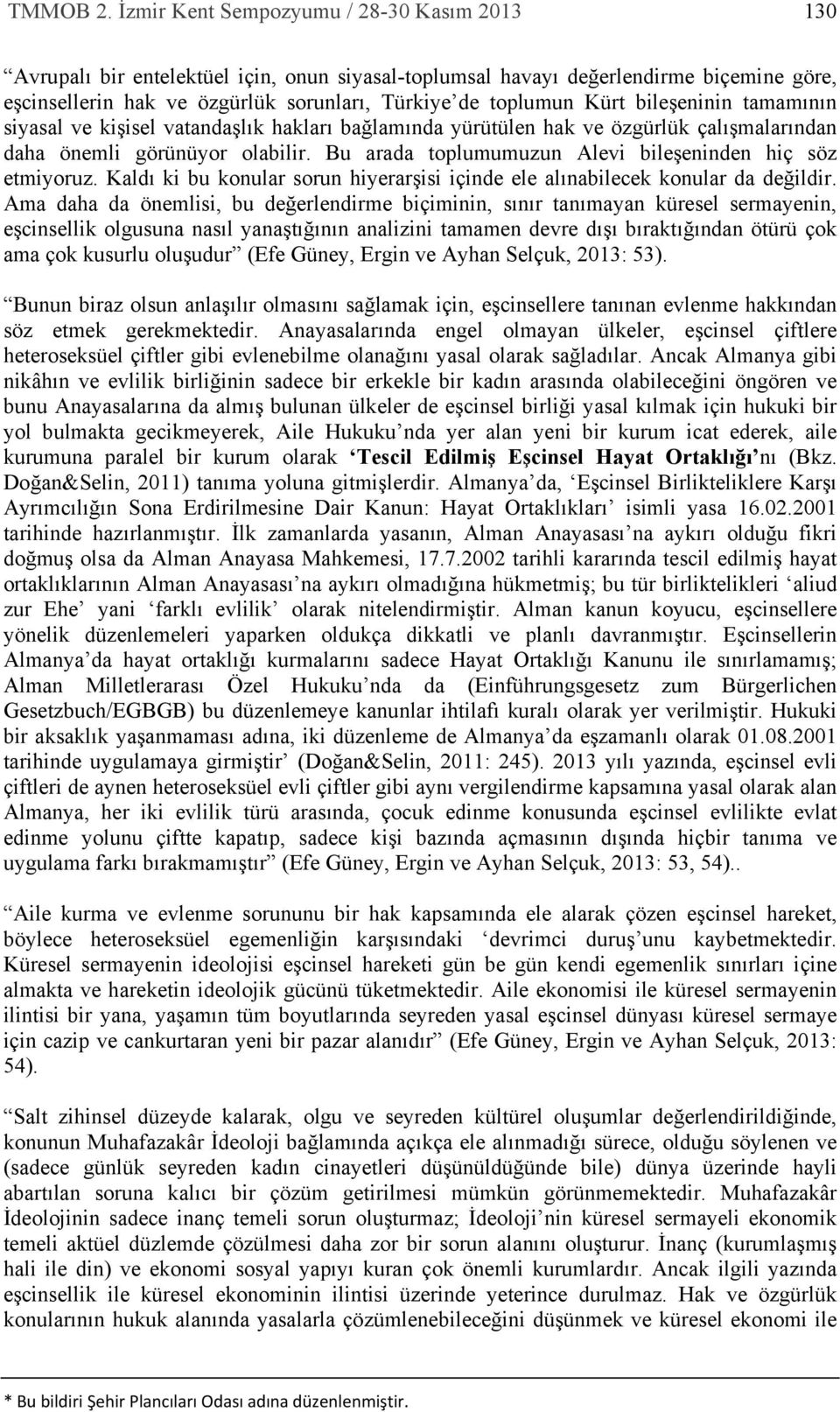 Kürt bileşeninin tamamının siyasal ve kişisel vatandaşlık hakları bağlamında yürütülen hak ve özgürlük çalışmalarından daha önemli görünüyor olabilir.