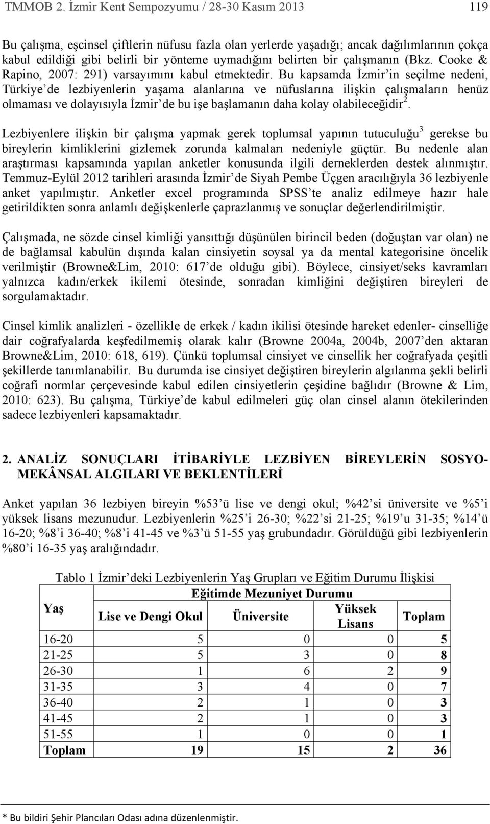 bir çalışmanın (Bkz. Cooke & Rapino, 2007: 291) varsayımını kabul etmektedir.