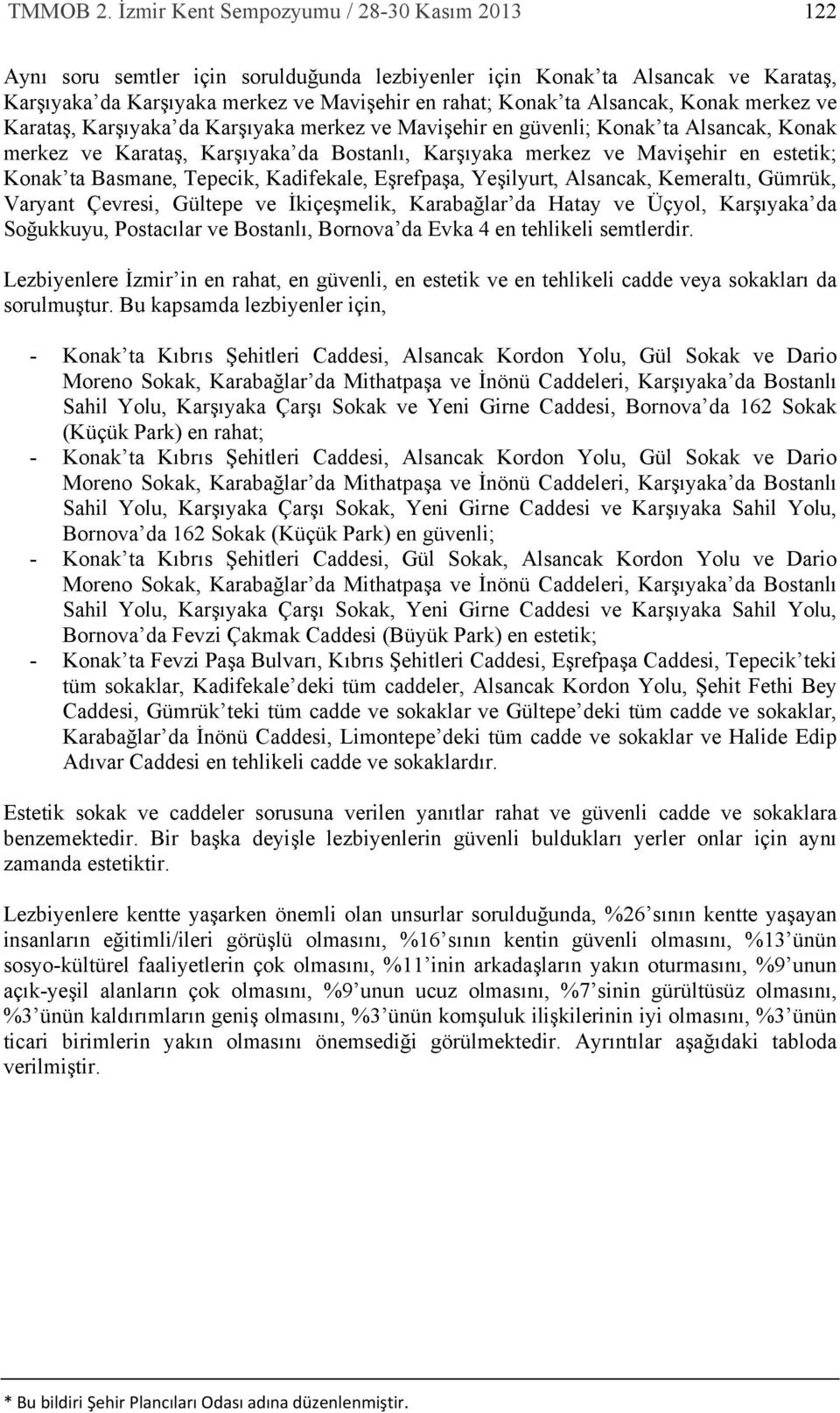 Konak merkez ve Karataş, Karşıyaka da Karşıyaka merkez ve Mavişehir en güvenli; Konak ta Alsancak, Konak merkez ve Karataş, Karşıyaka da Bostanlı, Karşıyaka merkez ve Mavişehir en estetik; Konak ta