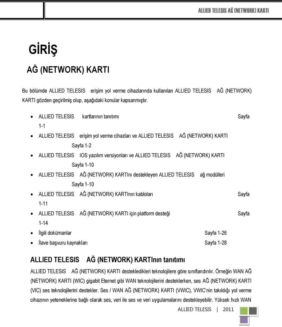 1-10 AĞ kabloları Sayfa 1-11 AĞ (NETWORK) KARTI için platform desteği Sayfa 1-14 Ġlgili dokümanlar Sayfa 1-26 Ġlave baģvuru kaynakları Sayfa 1-28 AĞ tanıtımı AĞ (NETWORK) KARTI destekledikleri