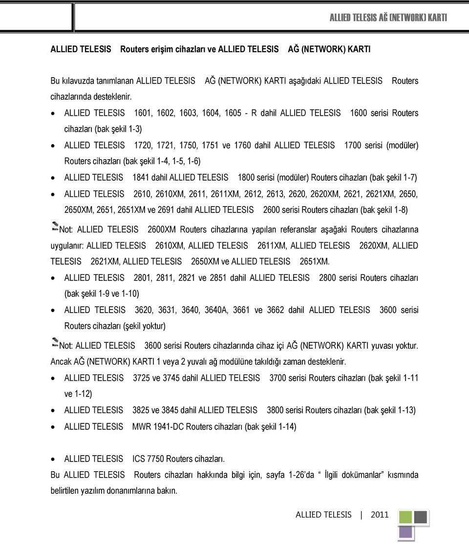 Routers cihazları (bak Ģekil 1-7) 2610, 2610XM, 2611, 2611XM, 2612, 2613, 2620, 2620XM, 2621, 2621XM, 2650, 2650XM, 2651, 2651XM ve 2691 dahil 2600 Routers cihazları (bak Ģekil 1-8) Not: 2600XM