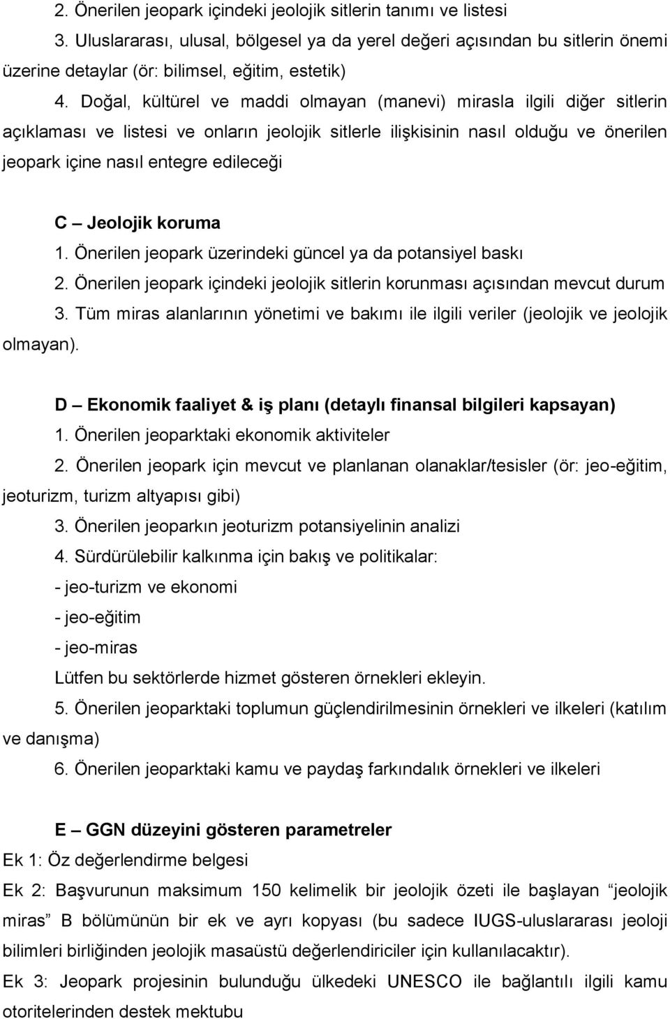 Jeolojik koruma 1. Önerilen jeopark üzerindeki güncel ya da potansiyel baskı 2. Önerilen jeopark içindeki jeolojik sitlerin korunması açısından mevcut durum 3.