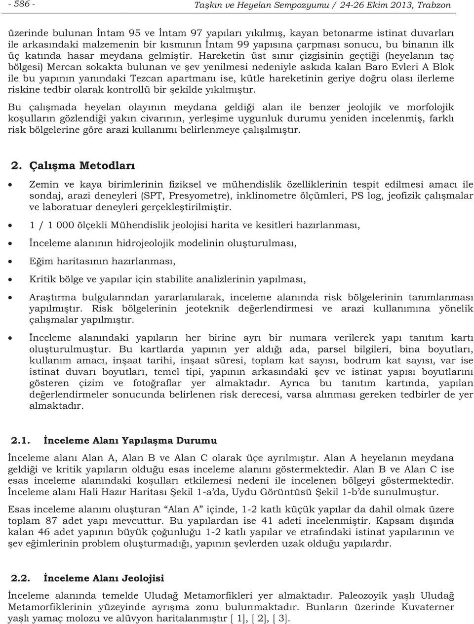 Hareketin üst snr çizgisinin geçtii (heyelann taç bölgesi) Mercan sokakta bulunan ve ev yenilmesi nedeniyle askda kalan Baro Evleri A Blok ile bu yapnn yanndaki Tezcan apartman ise, kütle hareketinin