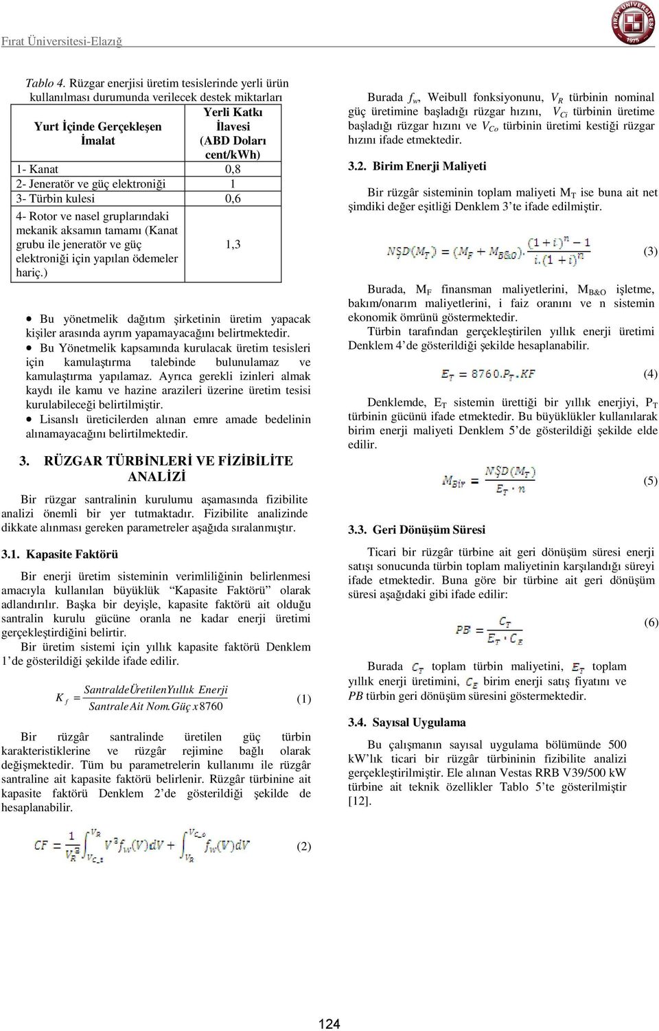 güç elektroniği 1 3- Türbin kulesi 0,6 4- Rotor ve nasel gruplarındaki mekanik aksamın tamamı (Kanat grubu ile jeneratör ve güç elektroniği için yapılan ödemeler hariç.