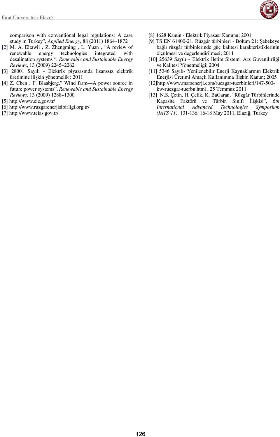 elektrik üretimine ilişkin yönetmelik ; 2011 [4] Z. Chen, F. Blaabjerg, Wind farm A power source in future power systems, Renewable and Sustainable Energy Reviews, 13 (2009) 1288 1300 [5] http://www.