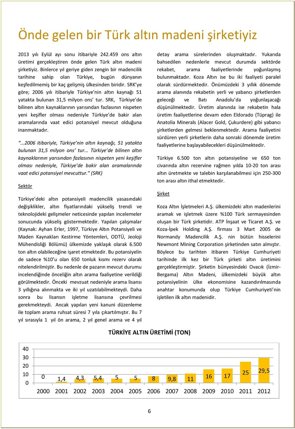 SRK ye göre; 2006 yılı itibariyle Türkiye nin altın kaynağı 51 yatakta bulunan 31,5 milyon ons tur.