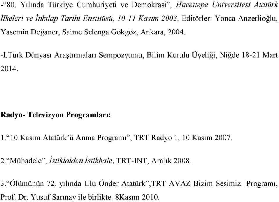 Türk Dünyası Araştırmaları Sempozyumu, Bilim Kurulu Üyeliği, Niğde 18-21 Mart 2014. Radyo- Televizyon Programları: 1.