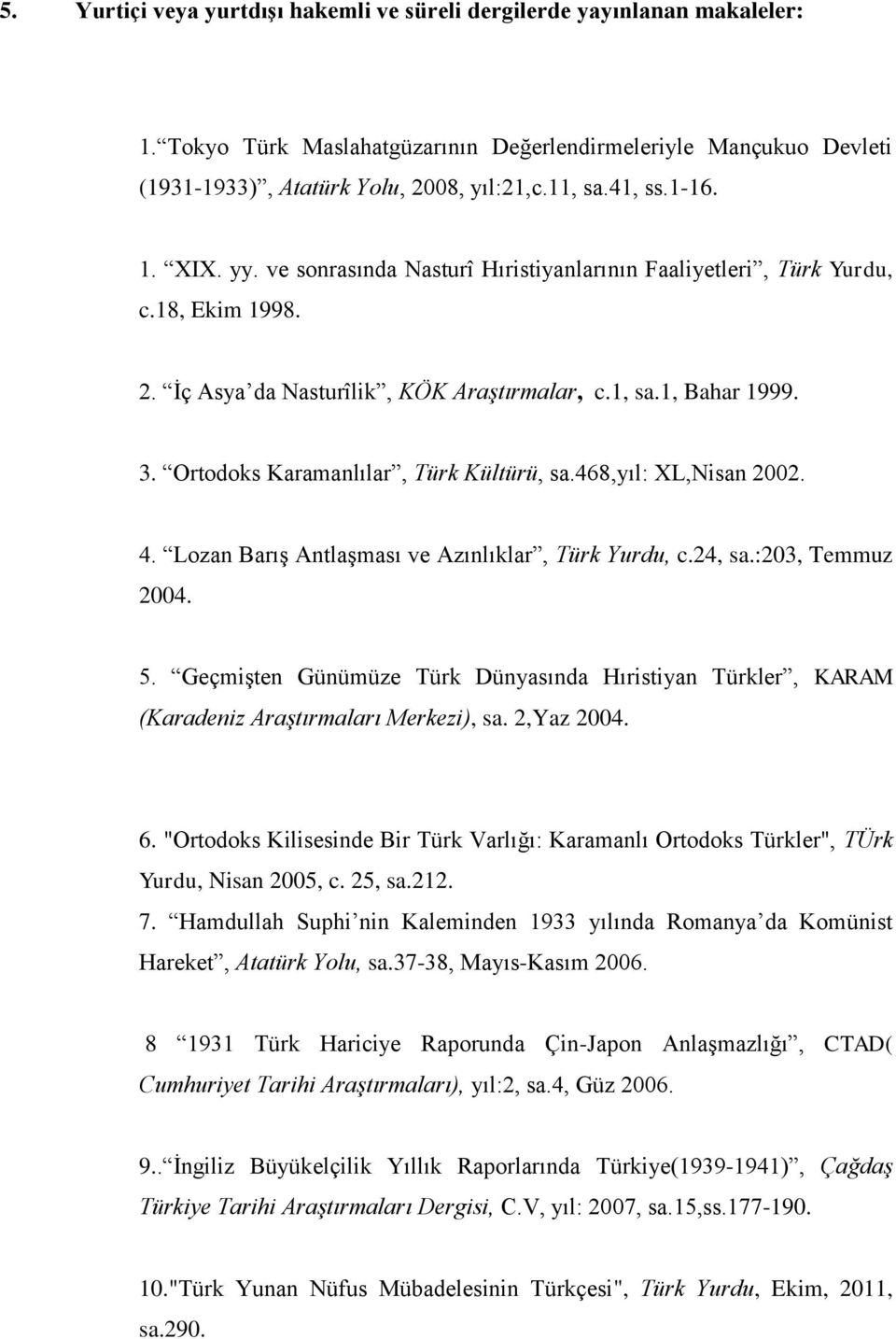 Ortodoks Karamanlılar, Türk Kültürü, sa.468,yıl: XL,Nisan 2002. 4. Lozan Barış Antlaşması ve Azınlıklar, Türk Yurdu, c.24, sa.:203, Temmuz 2004. 5.