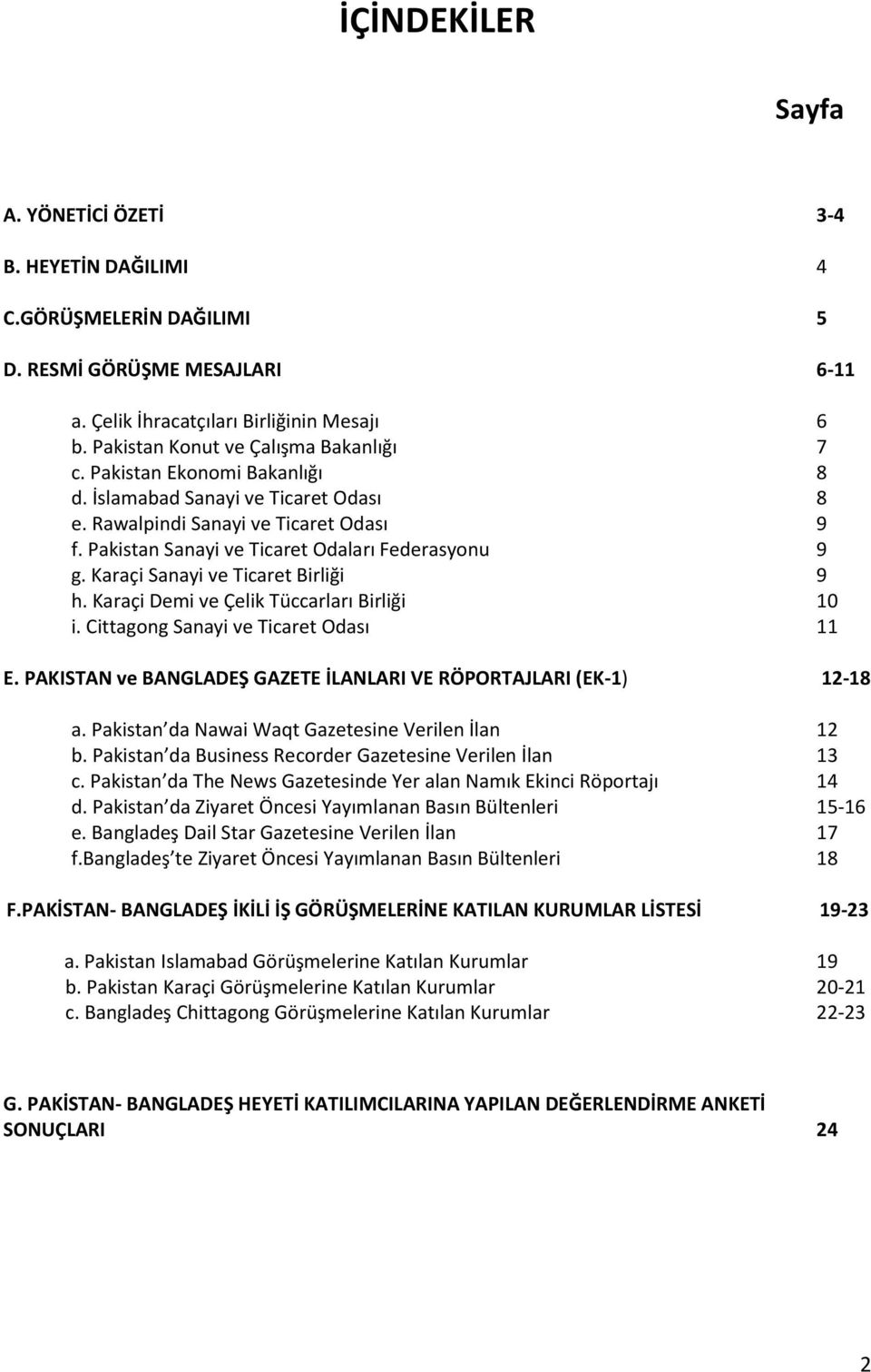 Pakistan Sanayi ve Ticaret Odaları Federasyonu 9 g. Karaçi Sanayi ve Ticaret Birliği 9 h. Karaçi Demi ve Çelik Tüccarları Birliği 10 i. Cittagong Sanayi ve Ticaret Odası 11 E.