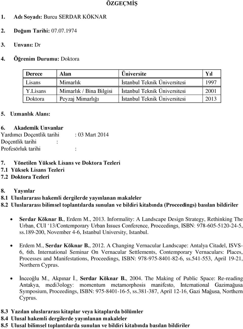 Akademik Unvanlar Yardımcı Doçentlik tarihi : 03 Mart 2014 Doçentlik tarihi : Profesörluk tarihi : 7. Yönetilen Yüksek Lisans ve Doktora Tezleri 7.1 Yüksek Lisans Tezleri 7.2 Doktora Tezleri 8.