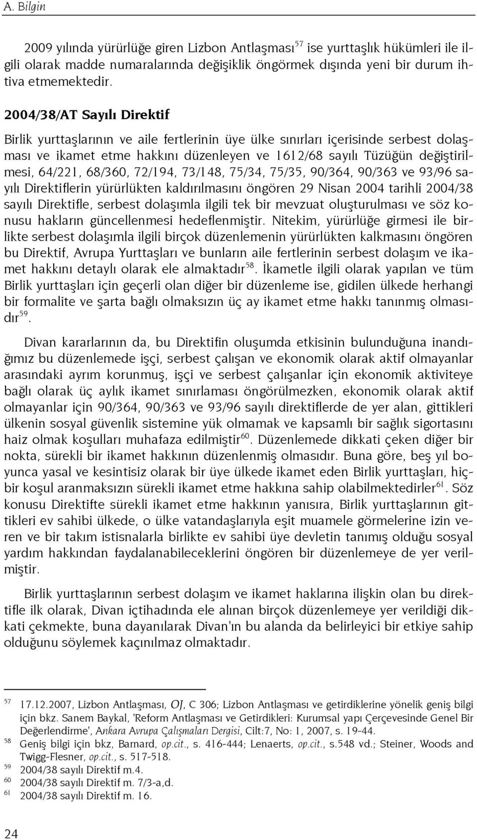 64/221, 68/360, 72/194, 73/148, 75/34, 75/35, 90/364, 90/363 ve 93/96 sayılı Direktiflerin yürürlükten kaldırılmasını öngören 29 Nisan 2004 tarihli 2004/38 sayılı Direktifle, serbest dolaşımla ilgili