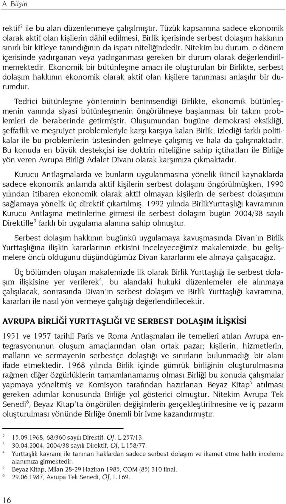 Nitekim bu durum, o dönem içerisinde yadırganan veya yadırganması gereken bir durum olarak değerlendirilmemektedir.