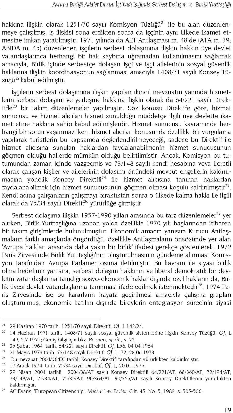 45) düzenlenen işçilerin serbest dolaşımına ilişkin hakkın üye devlet vatandaşlarınca herhangi bir hak kaybına uğramadan kullanılmasını sağlamak amacıyla, Birlik içinde serbestçe dolaşan işçi ve işçi