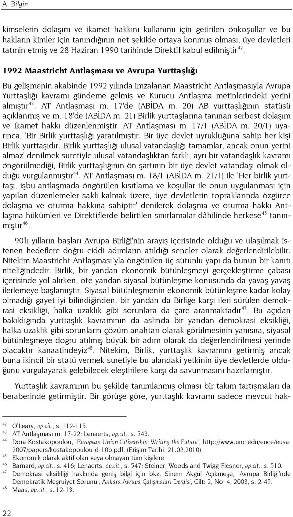 1992 Maastricht Antlaşması ve Avrupa Yurttaşlığı Bu gelişmenin akabinde 1992 yılında imzalanan Maastricht Antlaşmasıyla Avrupa Yurttaşlığı kavramı gündeme gelmiş ve Kurucu Antlaşma metinlerindeki