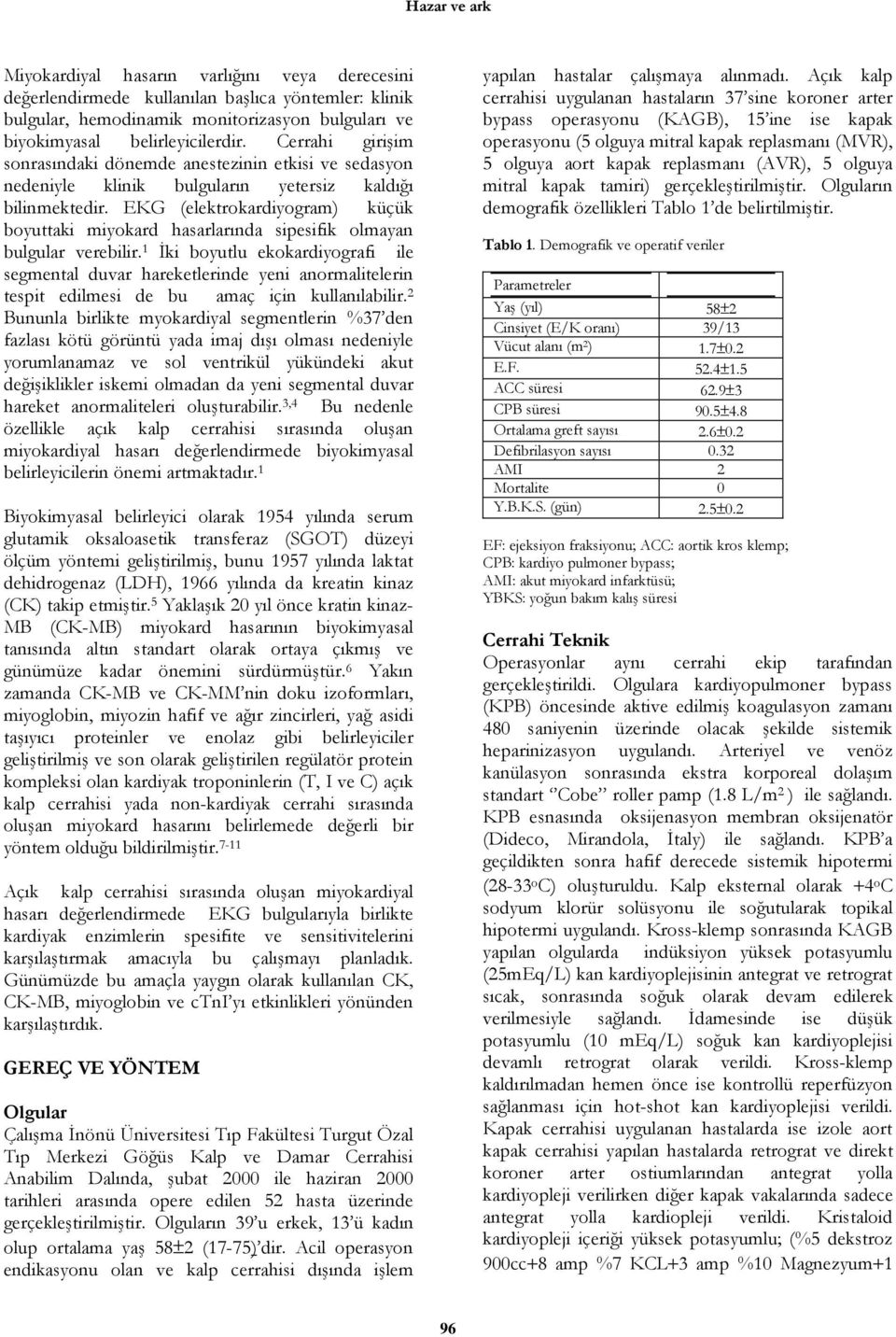 EKG (elektrokardiyogram) küçük boyuttaki miyokard hasarlarında sipesifik olmayan bulgular verebilir.