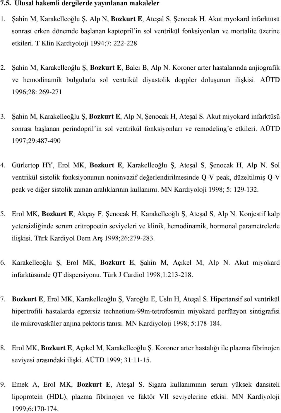 Şahin M, Karakelleoğlu Ş, Bozkurt E, Balcı B, Alp N. Koroner arter hastalarında anjiografik ve hemodinamik bulgularla sol ventrikül diyastolik doppler doluşunun ilişkisi. AÜTD 1996;28: 269-271 3.