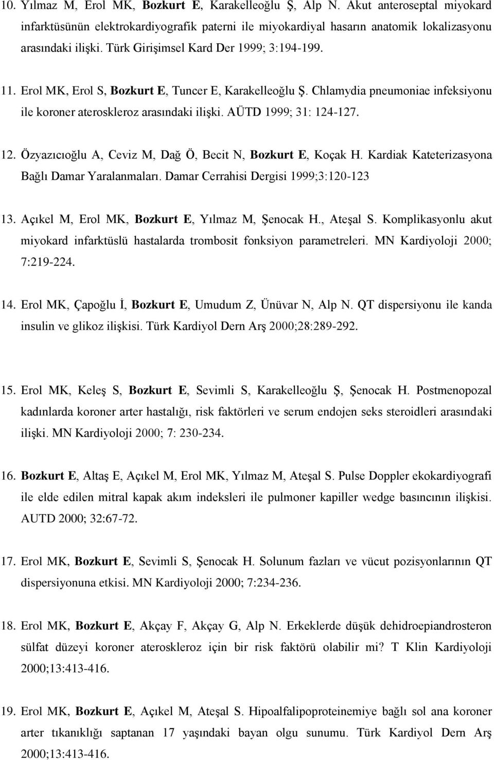 AÜTD 1999; 31: 124-127. 12. Özyazıcıoğlu A, Ceviz M, Dağ Ö, Becit N, Bozkurt E, Koçak H. Kardiak Kateterizasyona Bağlı Damar Yaralanmaları. Damar Cerrahisi Dergisi 1999;3:120-123 13.