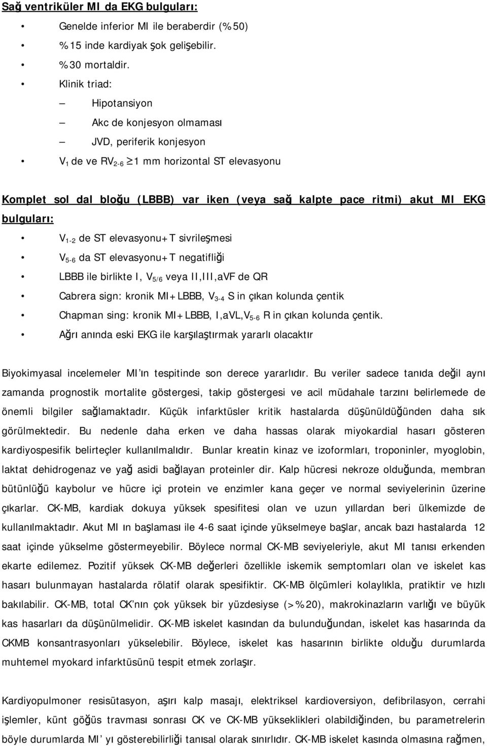 EKG bulguları: V 1-2 de ST elevasyonu+t sivrileşmesi V 5-6 da ST elevasyonu+t negatifliği LBBB ile birlikte I, V 5/6 veya II,III,aVF de QR Cabrera sign: kronik MI+LBBB, V 3-4 S in çıkan kolunda