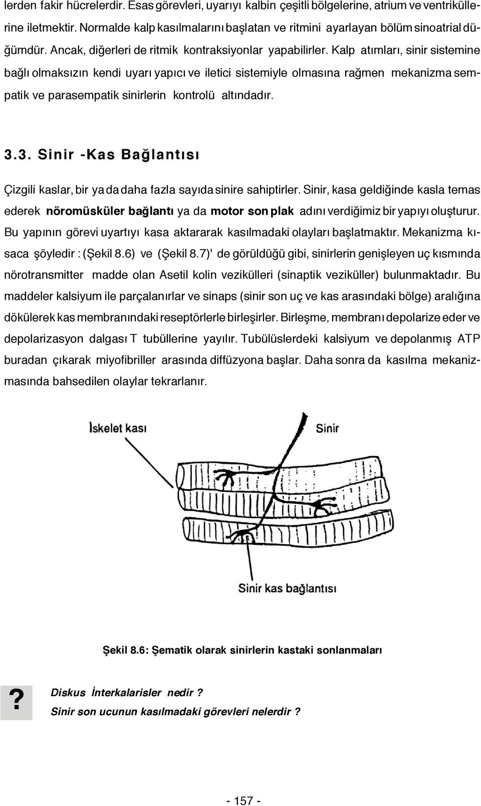 Kalp atımları, sinir sistemine bağlı olmaksızın kendi uyarı yapıcı ve iletici sistemiyle olmasına rağmen mekanizma sempatik ve parasempatik sinirlerin kontrolü altındadır. 3.