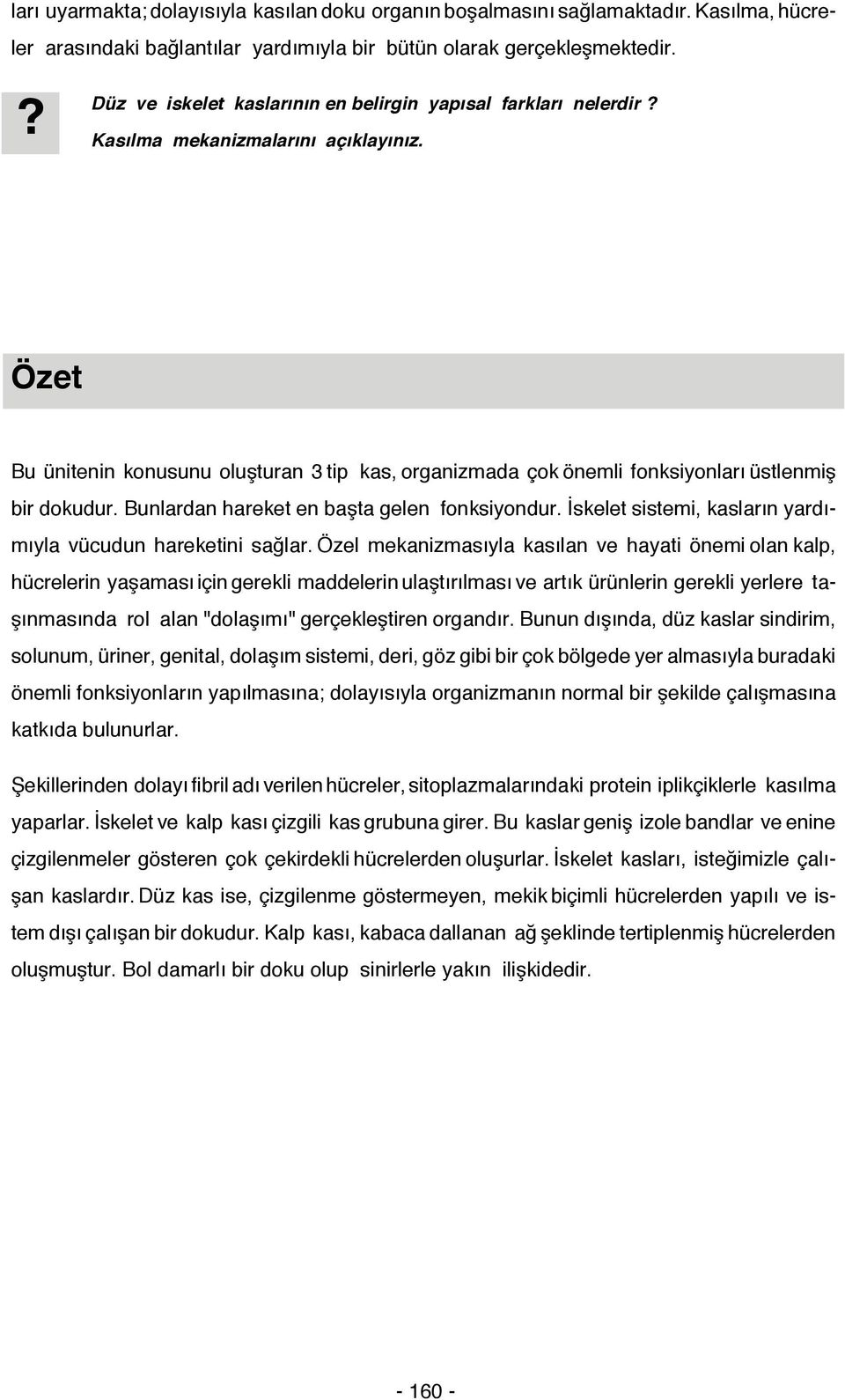 Özet Bu ünitenin konusunu oluşturan 3 tip kas, organizmada çok önemli fonksiyonları üstlenmiş bir dokudur. Bunlardan hareket en başta gelen fonksiyondur.