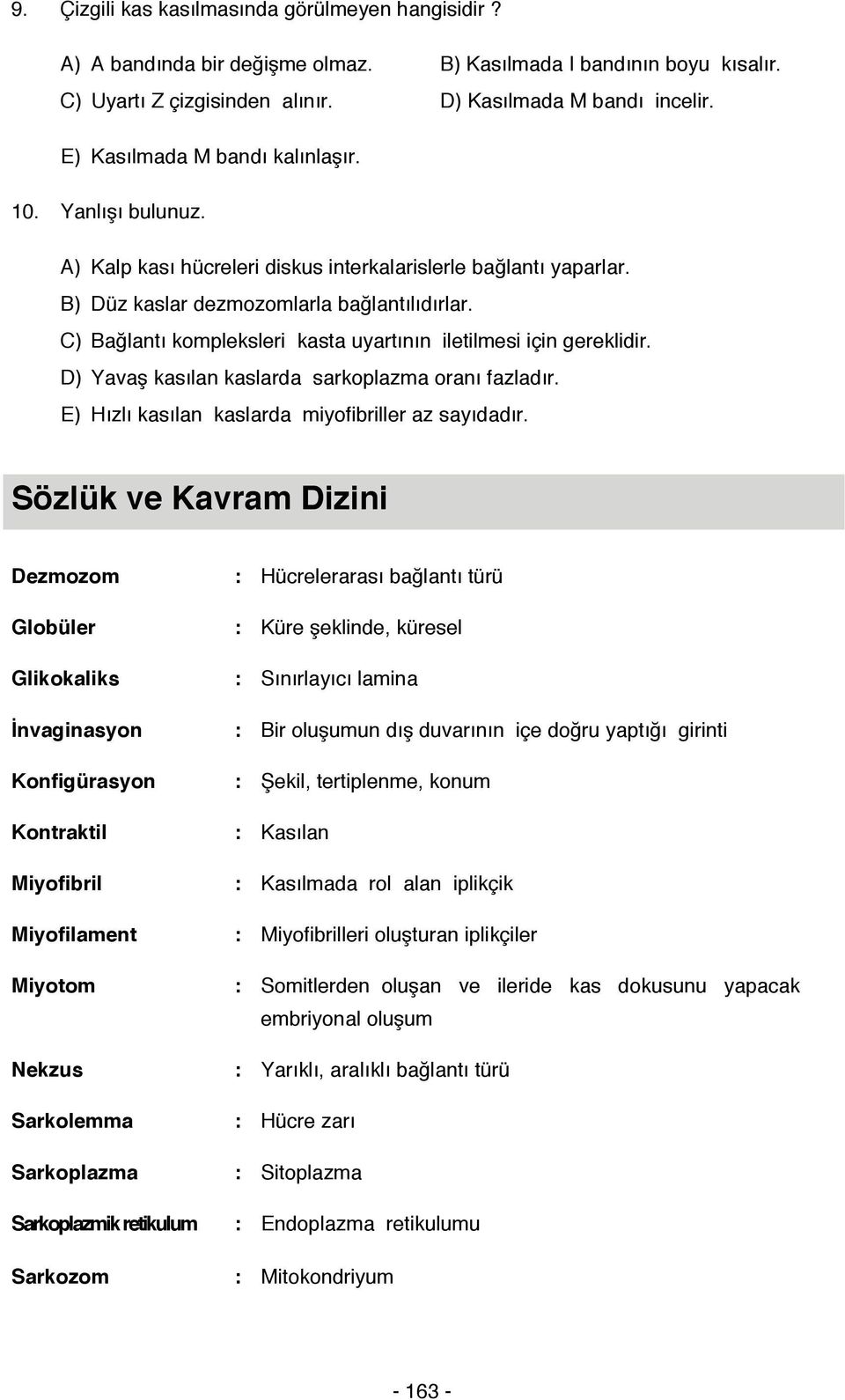 C) Bağlantı kompleksleri kasta uyartının iletilmesi için gereklidir. D) Yavaş kasılan kaslarda sarkoplazma oranı fazladır. E) Hızlı kasılan kaslarda miyofibriller az sayıdadır.