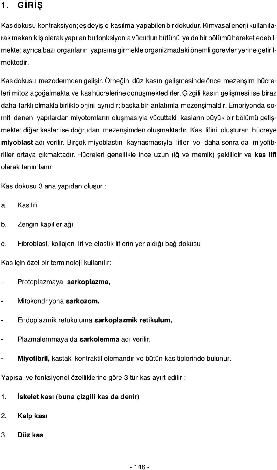 yerine getirilmektedir. Kas dokusu mezodermden gelişir. Örneğin, düz kasın gelişmesinde önce mezenşim hücreleri mitozla çoğalmakta ve kas hücrelerine dönüşmektedirler.