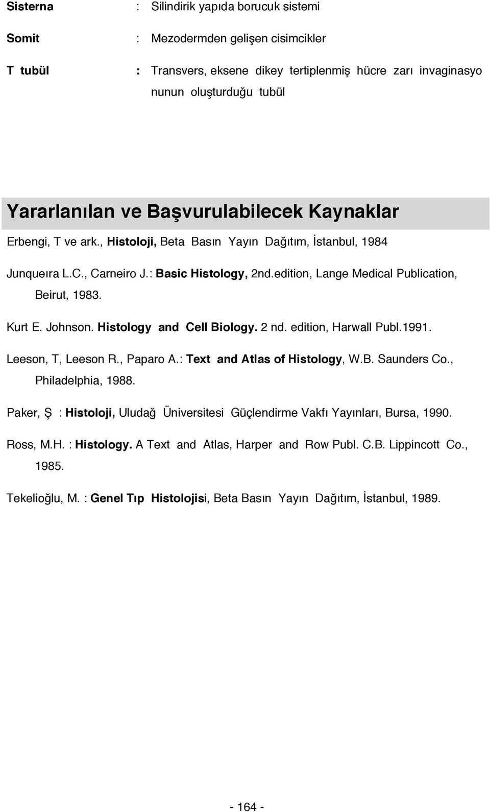 Kurt E. Johnson. Histology and Cell Biology. 2 nd. edition, Harwall Publ.1991. Leeson, T, Leeson R., Paparo A.: Text and Atlas of Histology, W.B. Saunders Co., Philadelphia, 1988.