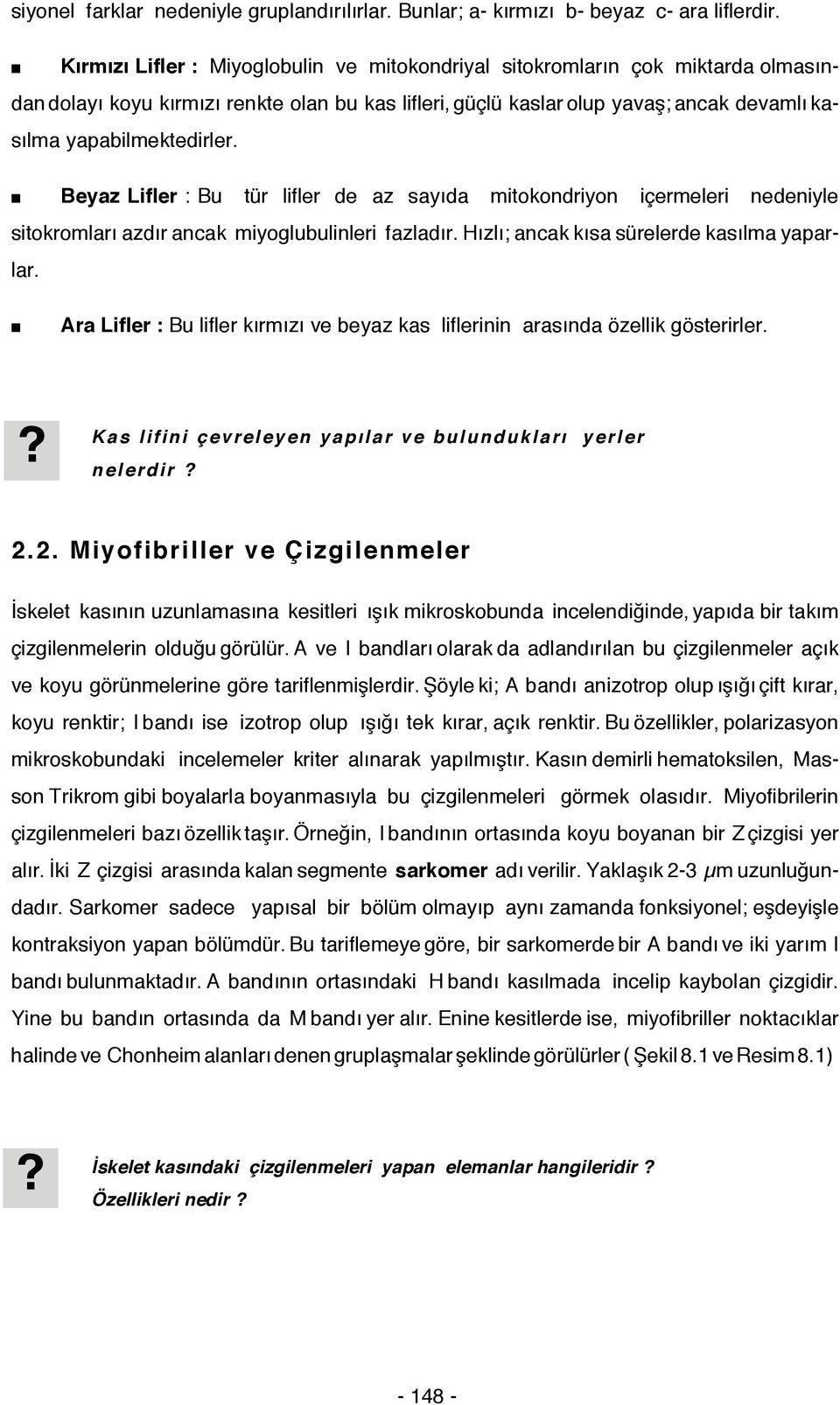 Beyaz Lifler : Bu tür lifler de az sayıda mitokondriyon içermeleri nedeniyle sitokromları azdır ancak miyoglubulinleri fazladır. Hızlı; ancak kısa sürelerde kasılma yaparlar.