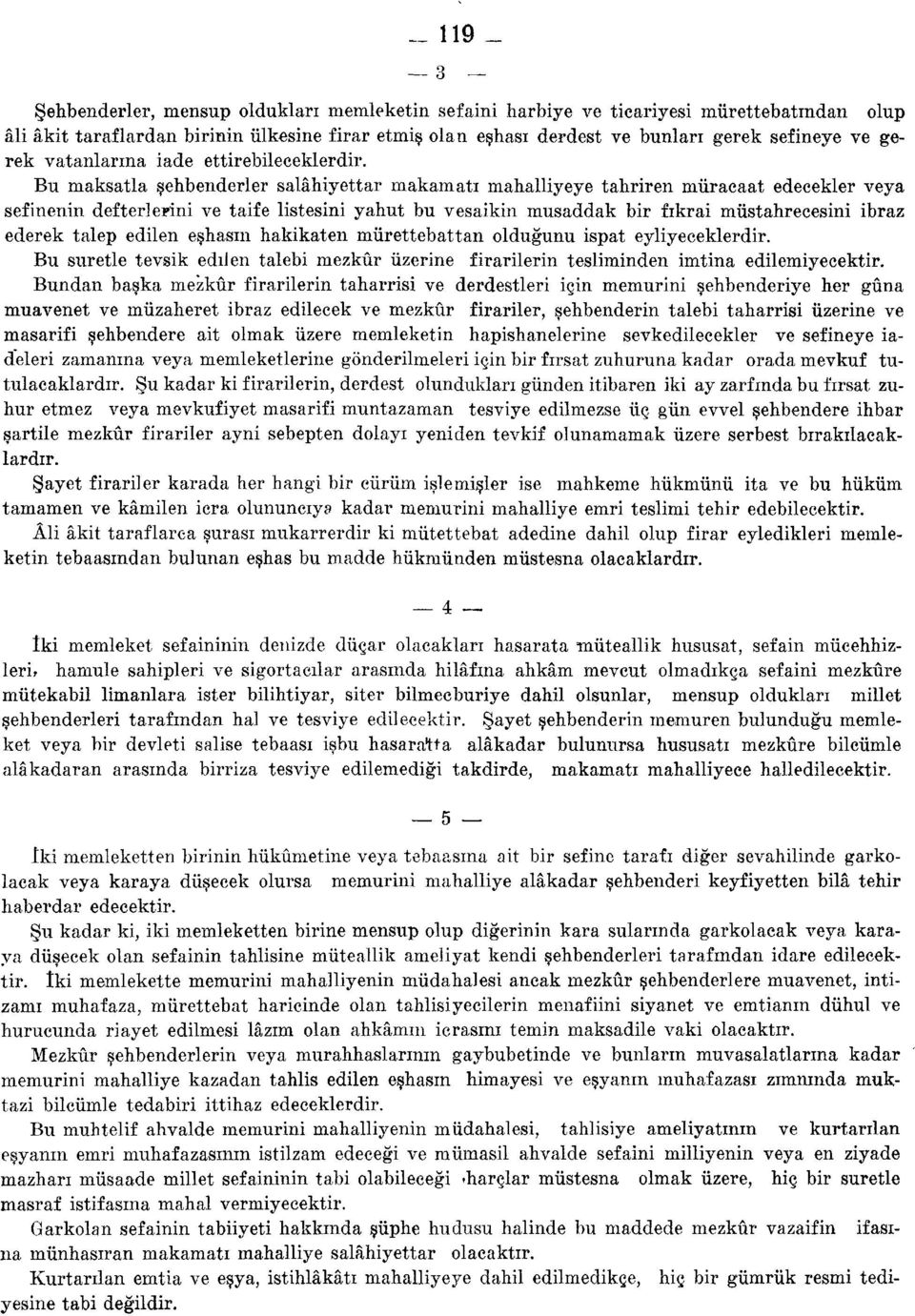 Bu maksatla şehbenderler salâhiyettar makamatı mahalliyeye tahriren müracaat edecekler veya sefinenin defterlerini ve taife listesini yahut bu vesaikin musaddak bir fıkrai müstahrecesini ibraz ederek