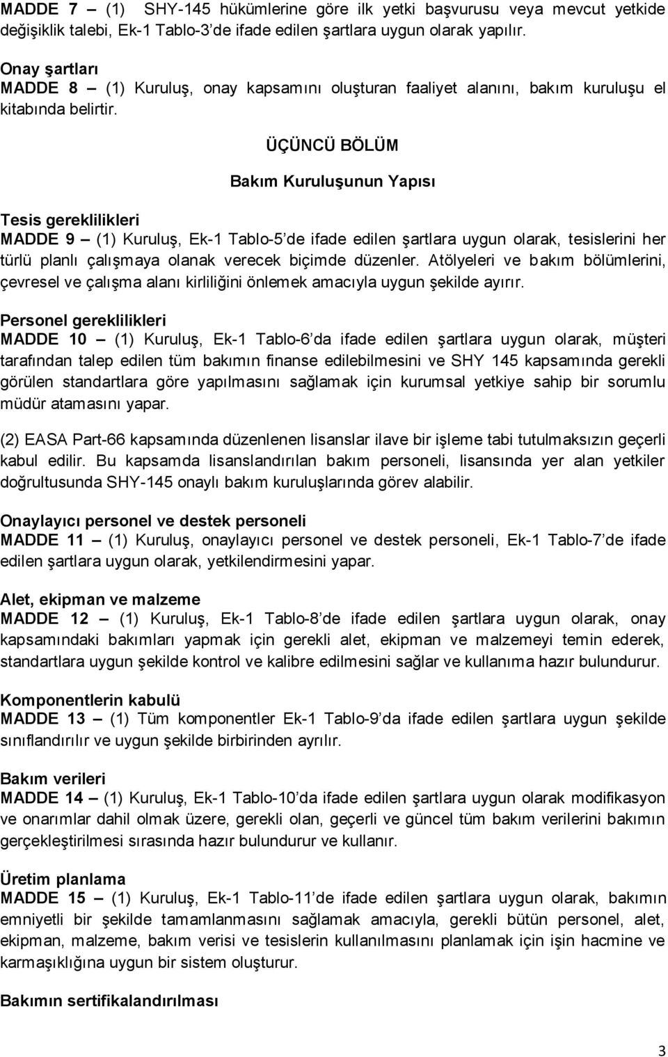 ÜÇÜNCÜ BÖLÜM Bakım Kuruluşunun Yapısı Tesis gereklilikleri MADDE 9 (1) KuruluĢ, Ek-1 Tablo-5 de ifade edilen Ģartlara uygun olarak, tesislerini her türlü planlı çalıģmaya olanak verecek biçimde