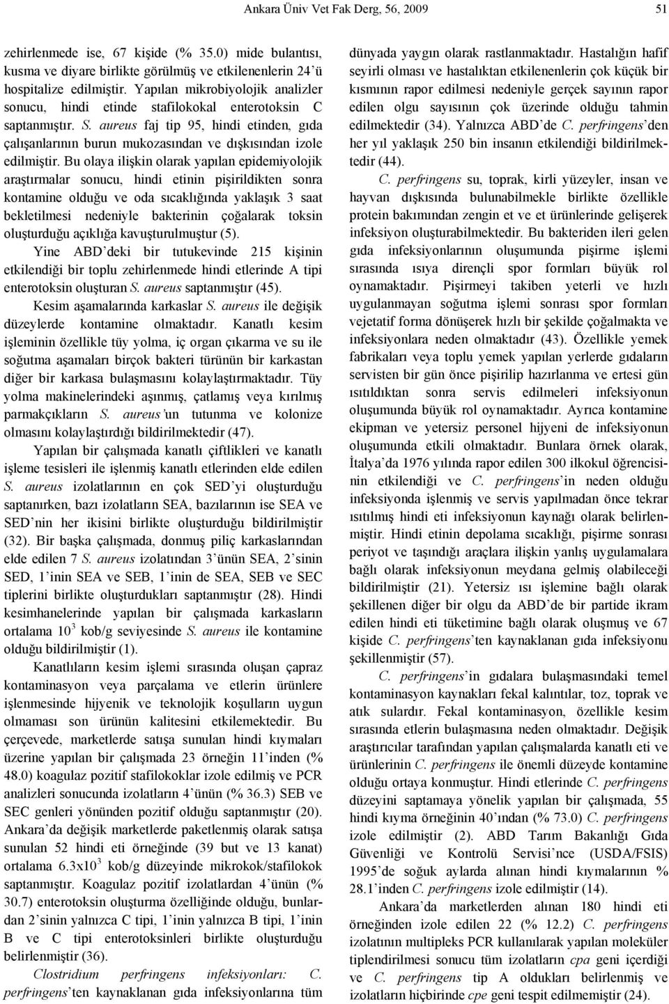 aureus faj tip 95, hindi etinden, gıda çalışanlarının burun mukozasından ve dışkısından izole edilmiştir.