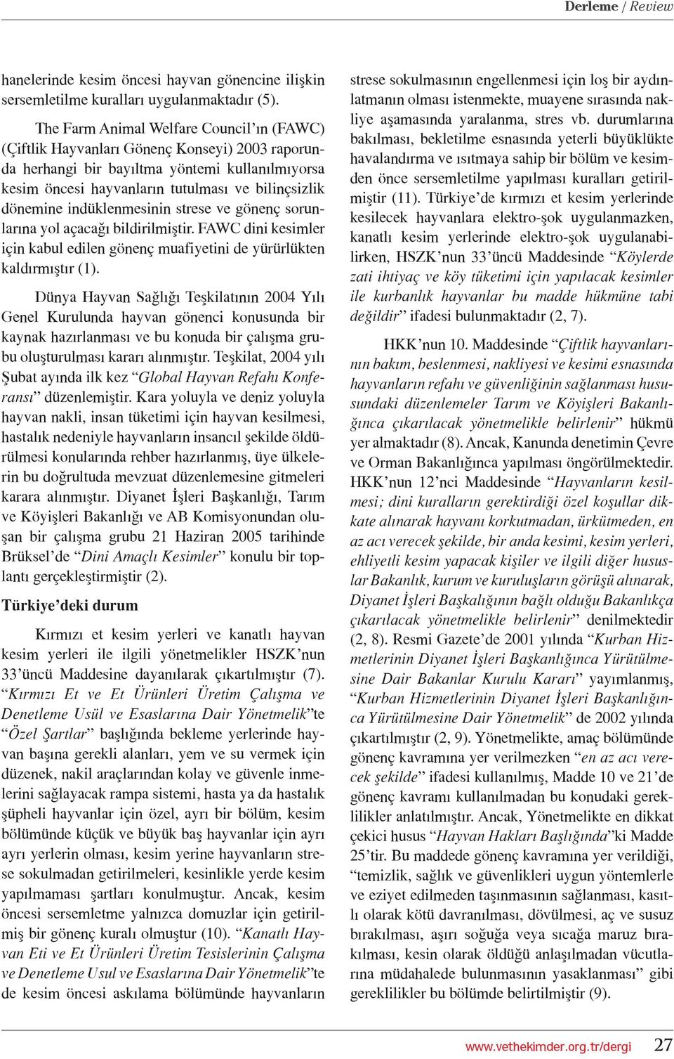 indüklenmesinin strese ve gönenç sorunlarına yol açacağı bildirilmiştir. FAWC dini kesimler için kabul edilen gönenç muafiyetini de yürürlükten kaldırmıştır (1).