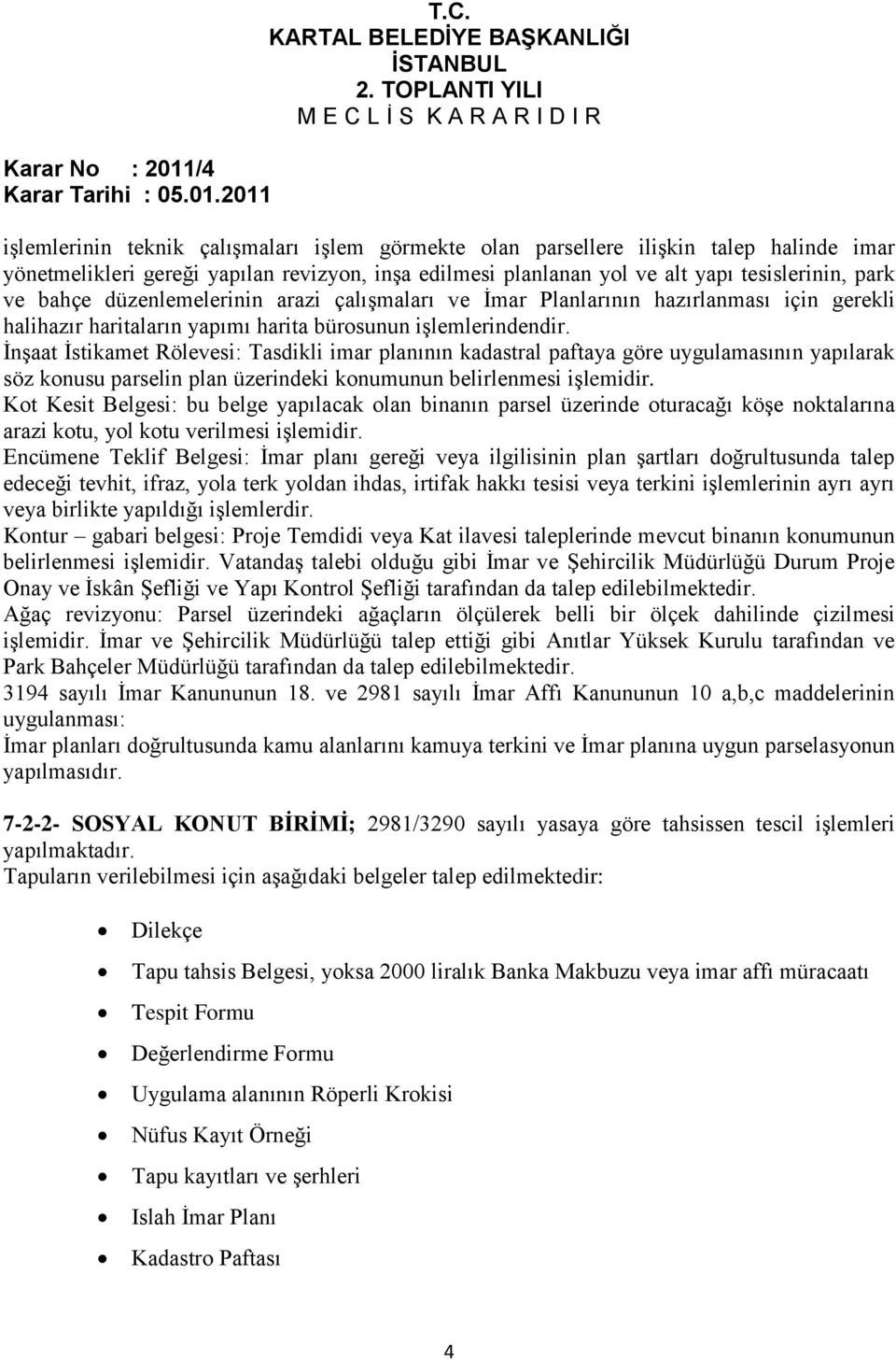 ĠnĢaat Ġstikamet Rölevesi: Tasdikli imar planının kadastral paftaya göre uygulamasının yapılarak söz konusu parselin plan üzerindeki konumunun belirlenmesi iģlemidir.