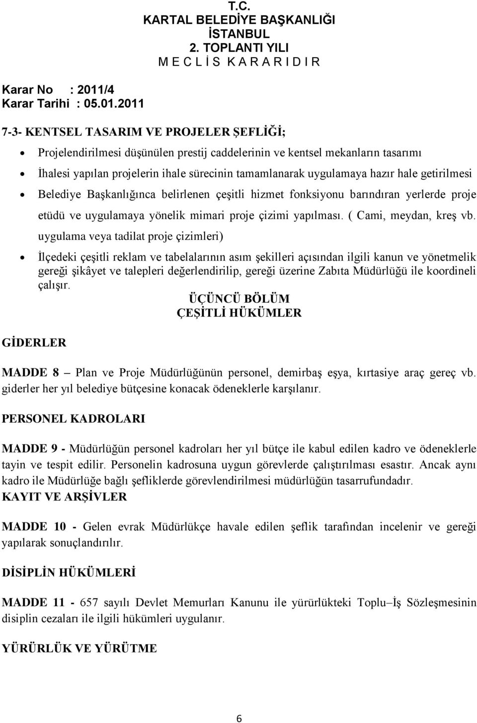 uygulama veya tadilat proje çizimleri) Ġlçedeki çeģitli reklam ve tabelalarının asım Ģekilleri açısından ilgili kanun ve yönetmelik gereği Ģikâyet ve talepleri değerlendirilip, gereği üzerine Zabıta