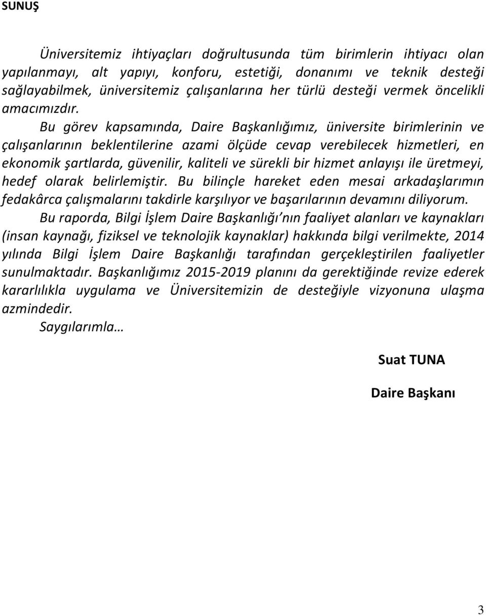 Bu görev kapsamında, Daire Başkanlığımız, üniversite birimlerinin ve çalışanlarının beklentilerine azami ölçüde cevap verebilecek hizmetleri, en ekonomik şartlarda, güvenilir, kaliteli ve sürekli bir