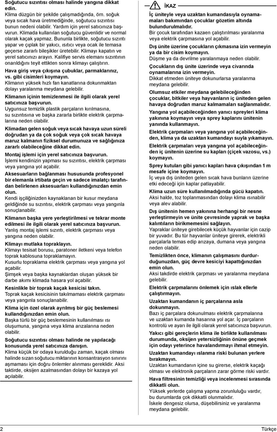 Bununla birlikte, soğutucu sızıntı yapar ve çıplak bir yakıcı, ısıtıcı veya ocak ile temasa geçerse zararlı bileşikler üretebilir. Klimayı kapatın ve yerel satıcınızı arayın.