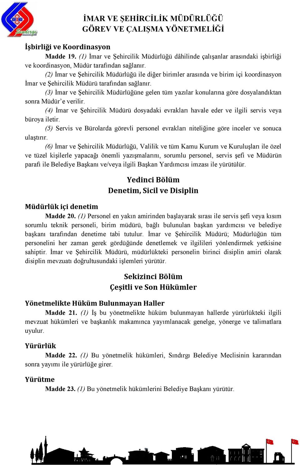 (3) İmar ve Şehircilik Müdürlüğüne gelen tüm yazılar konularına göre dosyalandıktan sonra Müdür e verilir.