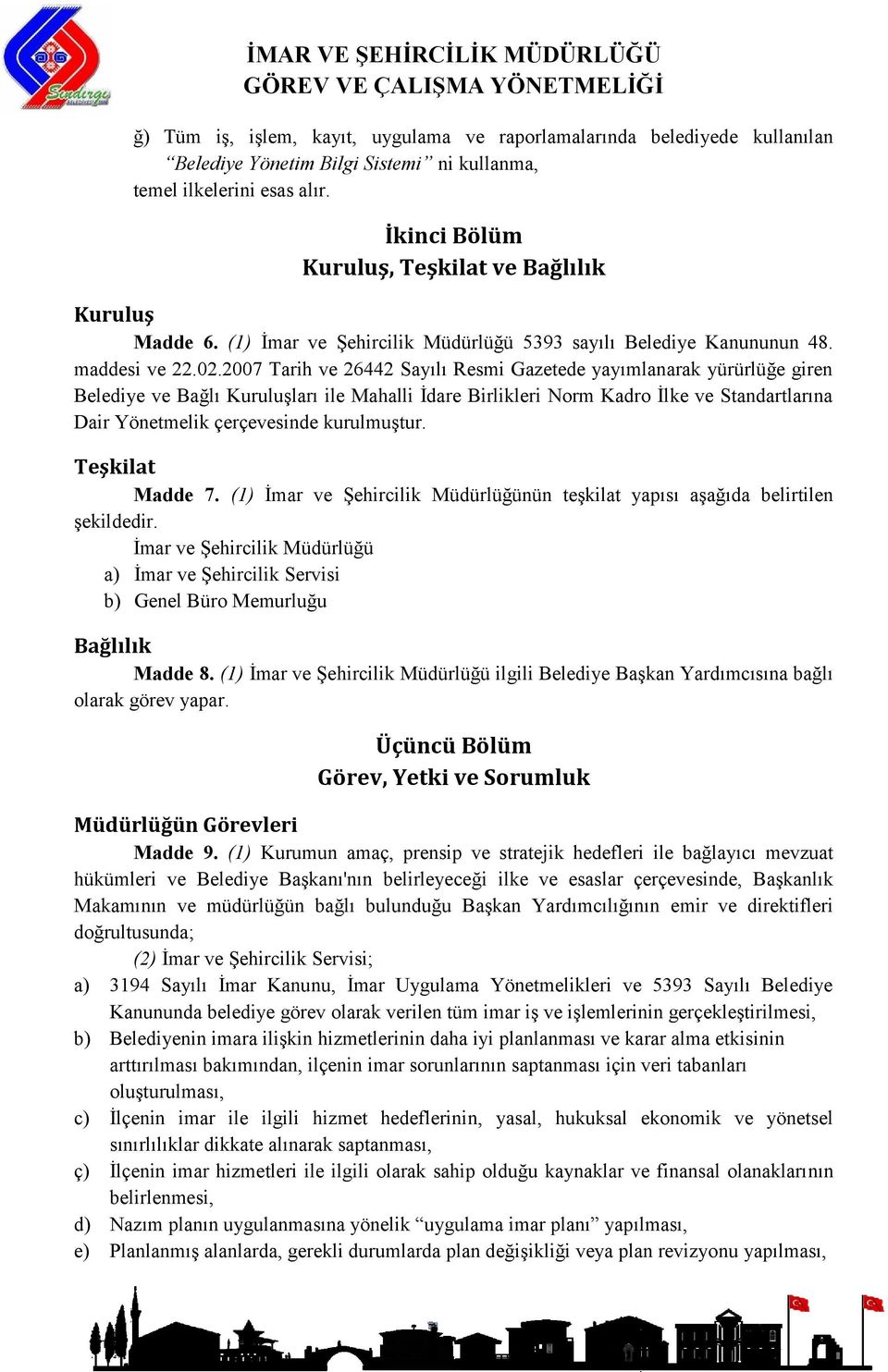 2007 Tarih ve 26442 Sayılı Resmi Gazetede yayımlanarak yürürlüğe giren Belediye ve Bağlı Kuruluşları ile Mahalli İdare Birlikleri Norm Kadro İlke ve Standartlarına Dair Yönetmelik çerçevesinde