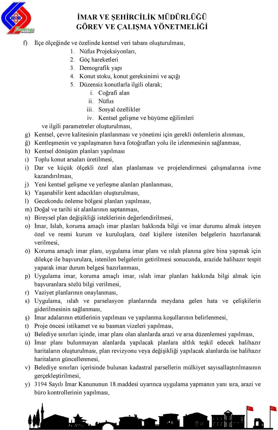 Kentsel gelişme ve büyüme eğilimleri ve ilgili parametreler oluşturulması, g) Kentsel, çevre kalitesinin planlanması ve yönetimi için gerekli önlemlerin alınması, ğ) Kentleşmenin ve yapılaşmanın hava