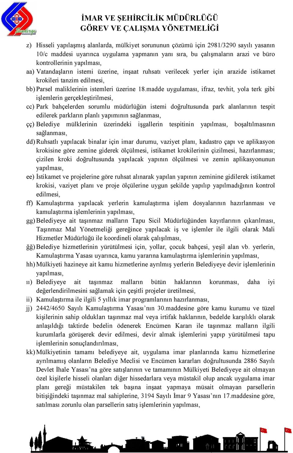 madde uygulaması, ifraz, tevhit, yola terk gibi işlemlerin gerçekleştirilmesi, cc) Park bahçelerden sorumlu müdürlüğün istemi doğrultusunda park alanlarının tespit edilerek parkların planlı yapımının