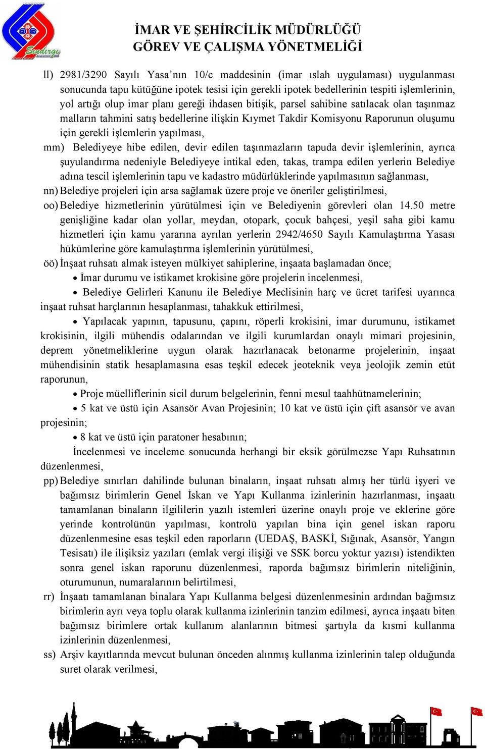 Belediyeye hibe edilen, devir edilen taşınmazların tapuda devir işlemlerinin, ayrıca şuyulandırma nedeniyle Belediyeye intikal eden, takas, trampa edilen yerlerin Belediye adına tescil işlemlerinin