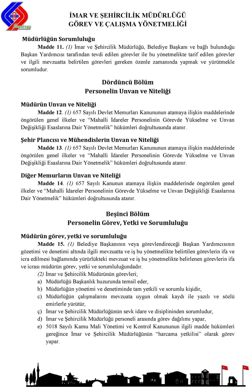 görevleri gereken özenle zamanında yapmak ve yürütmekle sorumludur. Dördüncü Bölüm Personelin Unvan ve Niteliği Müdürün Unvan ve Niteliği Madde 12.