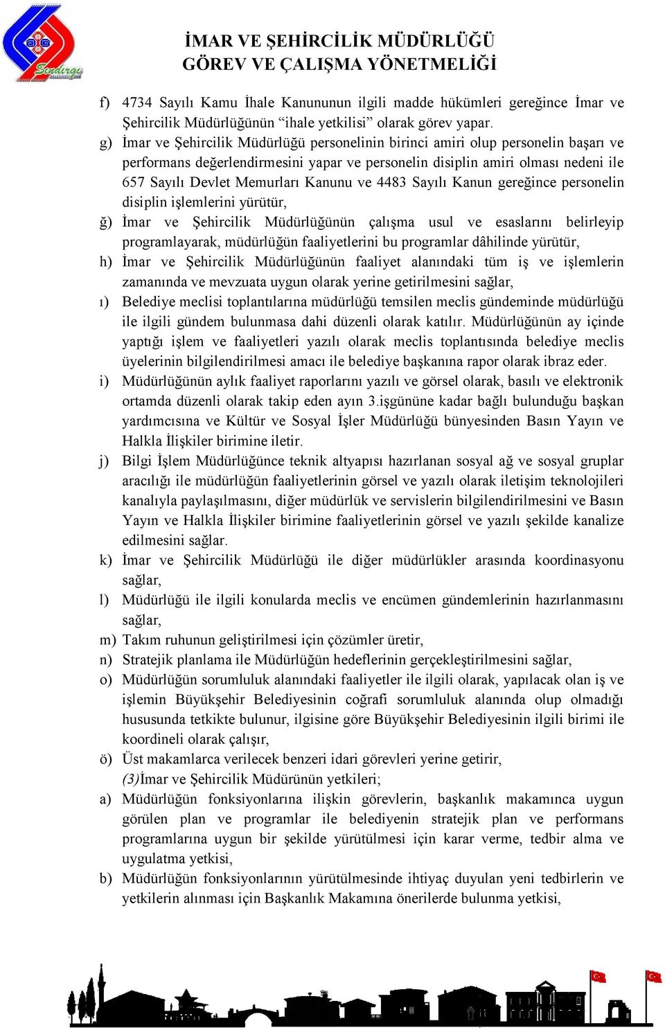 Kanunu ve 4483 Sayılı Kanun gereğince personelin disiplin işlemlerini yürütür, ğ) İmar ve Şehircilik Müdürlüğünün çalışma usul ve esaslarını belirleyip programlayarak, müdürlüğün faaliyetlerini bu